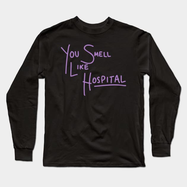 You Smell Like Hospital Long Sleeve T-Shirt by SomethingArtsyFartsy